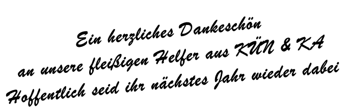 Ein herzliches Dankeschön
an unsere fleißigen Helfer aus KÜN & KA
Hoffentlich seid ihr nächstes Jahr wieder dabei